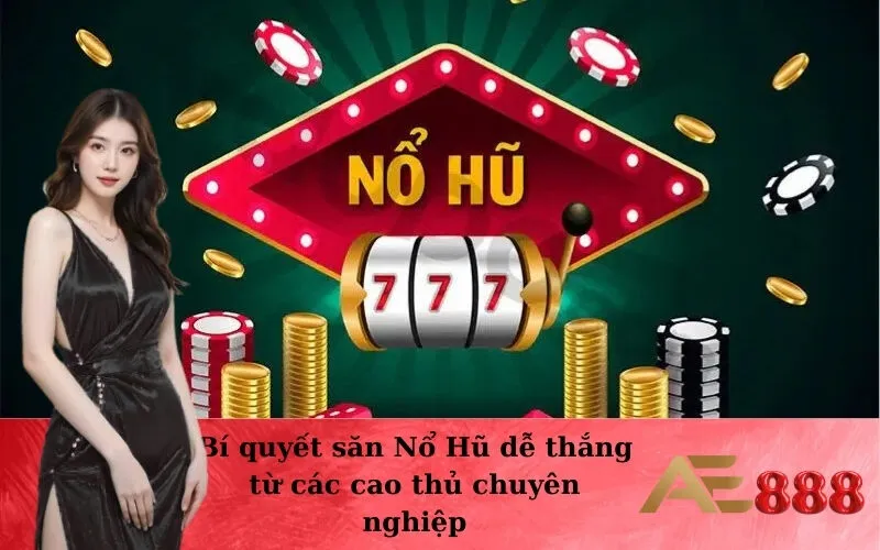 Bí quyết săn Nổ Hũ dễ thắng từ các cao thủ chuyên nghiệp