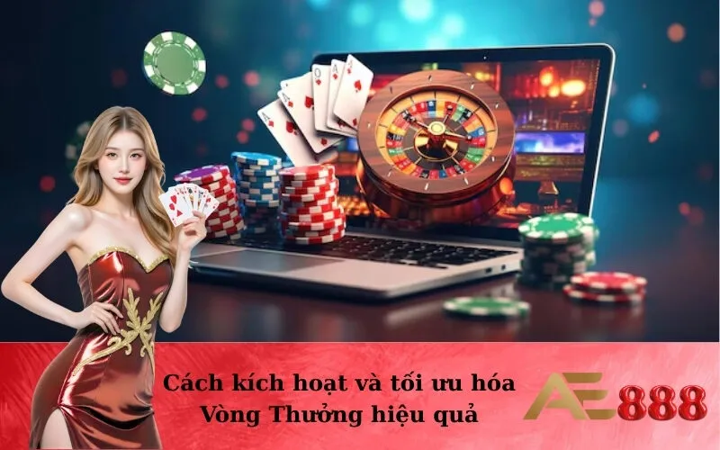 Cách kích hoạt và tối ưu hóa Vòng Thưởng hiệu quả
